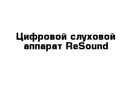 Цифровой слуховой аппарат ReSound